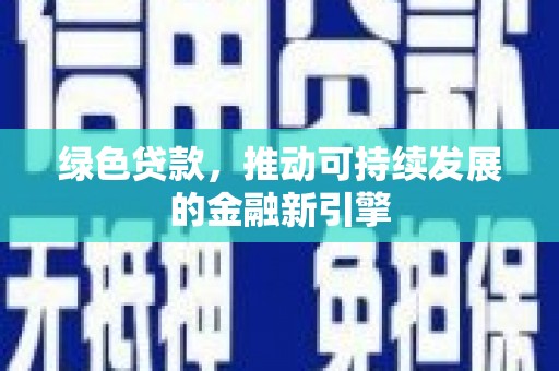 顺庆绿色贷款，推动可持续发展的金融新引擎