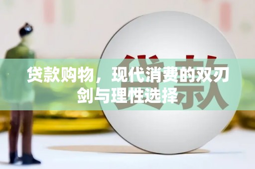 顺庆贷款购物，现代消费的双刃剑与理性选择