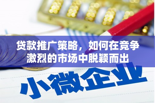 顺庆贷款推广策略，如何在竞争激烈的市场中脱颖而出