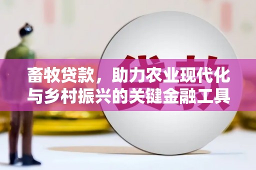 顺庆畜牧贷款，助力农业现代化与乡村振兴的关键金融工具