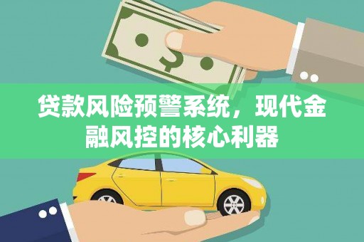 顺庆贷款风险预警系统，现代金融风控的核心利器