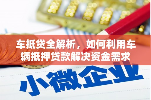 顺庆车抵贷全解析，如何利用车辆抵押贷款解决资金需求