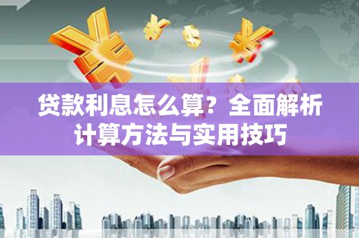 顺庆贷款利息怎么算？全面解析计算方法与实用技巧
