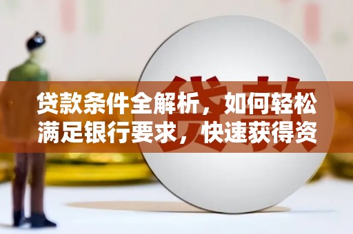 顺庆贷款条件全解析，如何轻松满足银行要求，快速获得资金支持