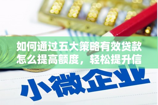 顺庆如何通过五大策略有效贷款怎么提高额度，轻松提升信用价值