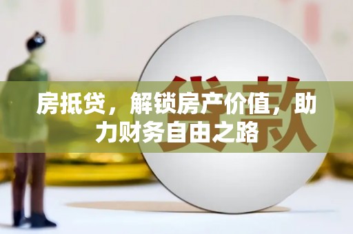 顺庆房抵贷，解锁房产价值，助力财务自由之路