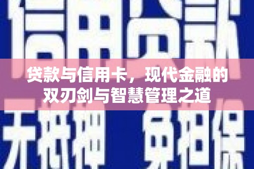 顺庆贷款与信用卡，现代金融的双刃剑与智慧管理之道