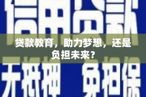 顺庆贷款教育，助力梦想，还是负担未来？