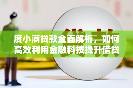 顺庆度小满贷款全面解析，如何高效利用金融科技提升借贷体验