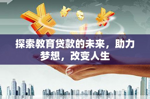 顺庆探索教育贷款的未来，助力梦想，改变人生