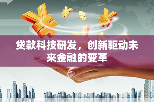 顺庆贷款科技研发，创新驱动未来金融的变革