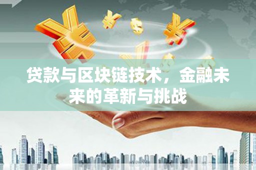 顺庆贷款与区块链技术，金融未来的革新与挑战