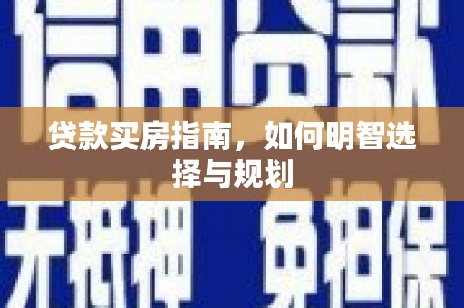 顺庆贷款买房指南，如何明智选择与规划