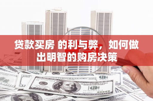 顺庆贷款买房 的利与弊，如何做出明智的购房决策
