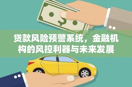 顺庆贷款风险预警系统，金融机构的风控利器与未来发展