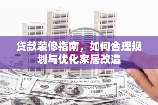 顺庆贷款装修指南，如何合理规划与优化家居改造