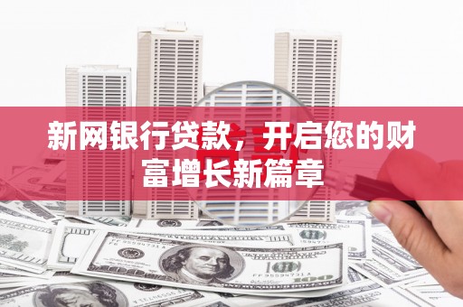 顺庆新网银行贷款，开启您的财富增长新篇章