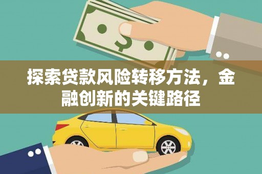 顺庆探索贷款风险转移方法，金融创新的关键路径