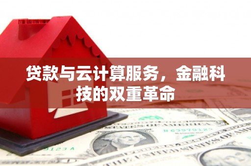 顺庆贷款与云计算服务，金融科技的双重革命