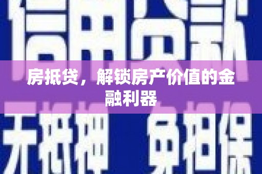 顺庆房抵贷，解锁房产价值的金融利器