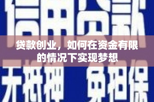 顺庆贷款创业，如何在资金有限的情况下实现梦想