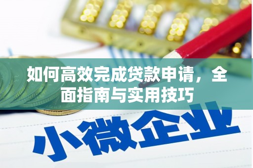 顺庆如何高效完成贷款申请，全面指南与实用技巧