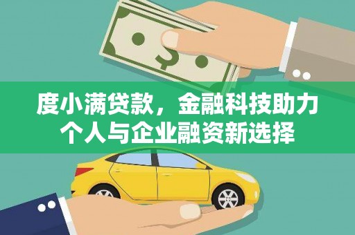 顺庆度小满贷款，金融科技助力个人与企业融资新选择