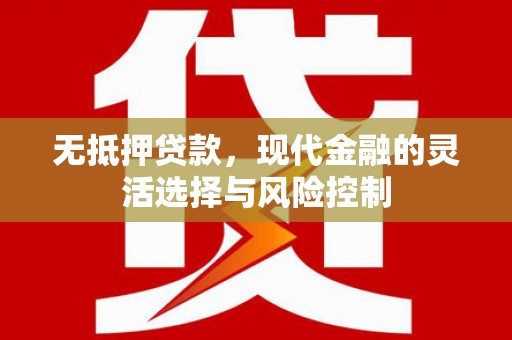 顺庆无抵押贷款，现代金融的灵活选择与风险控制
