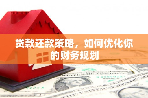 顺庆贷款还款策略，如何优化你的财务规划
