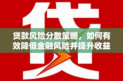 顺庆贷款风险分散策略，如何有效降低金融风险并提升收益