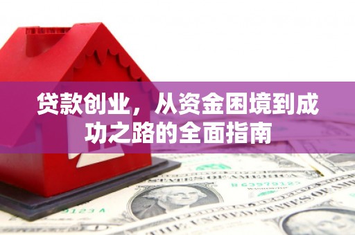 顺庆贷款创业，从资金困境到成功之路的全面指南