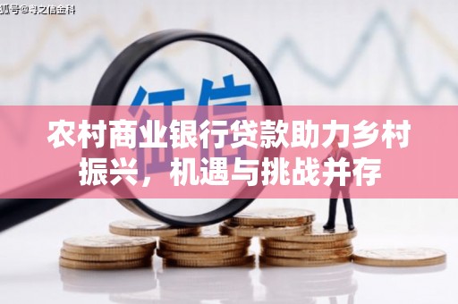 顺庆农村商业银行贷款助力乡村振兴，机遇与挑战并存