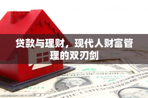 顺庆贷款与理财，现代人财富管理的双刃剑