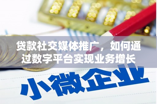 顺庆贷款社交媒体推广，如何通过数字平台实现业务增长