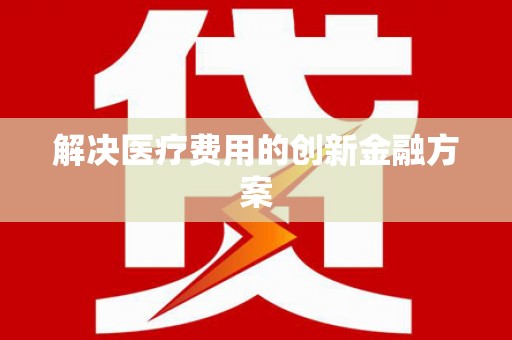 顺庆解决医疗费用的创新金融方案