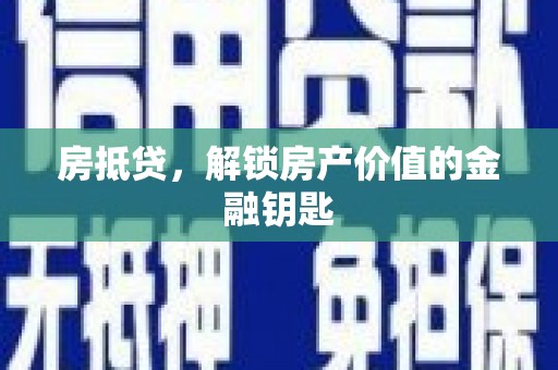 顺庆房抵贷，解锁房产价值的金融钥匙