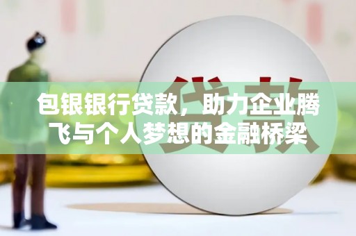 顺庆包银银行贷款，助力企业腾飞与个人梦想的金融桥梁
