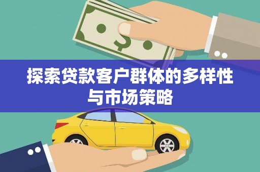 顺庆探索贷款客户群体的多样性与市场策略