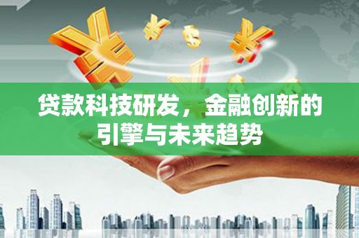 顺庆贷款科技研发，金融创新的引擎与未来趋势