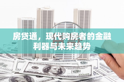 顺庆房贷通，现代购房者的金融利器与未来趋势