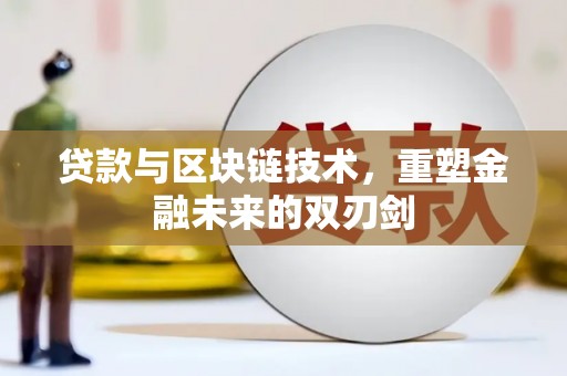 顺庆贷款与区块链技术，重塑金融未来的双刃剑