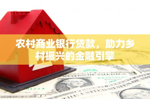 顺庆农村商业银行贷款，助力乡村振兴的金融引擎