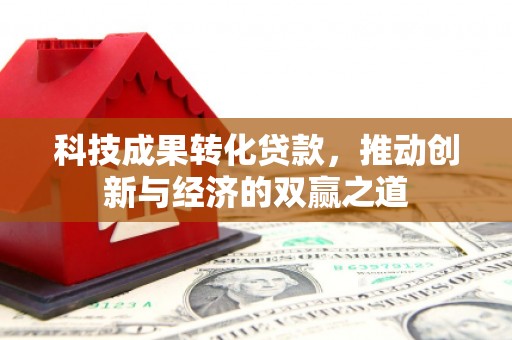 顺庆科技成果转化贷款，推动创新与经济的双赢之道