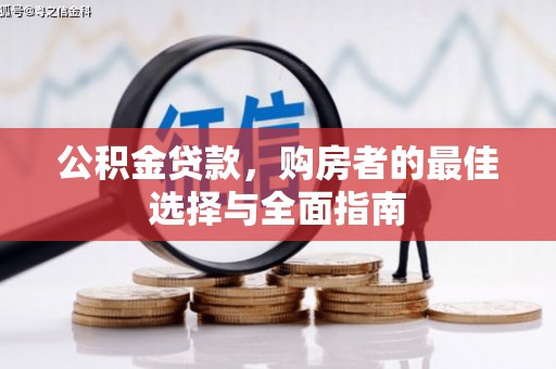 顺庆公积金贷款，购房者的最佳选择与全面指南
