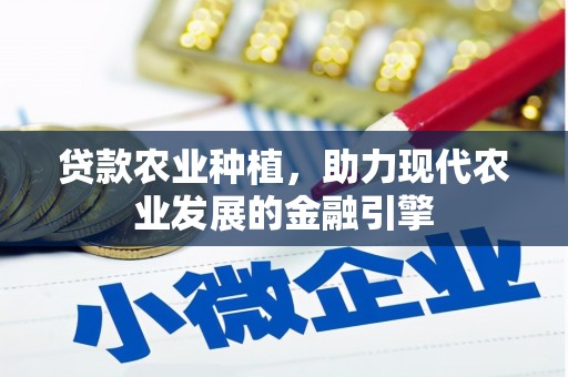 顺庆贷款农业种植，助力现代农业发展的金融引擎