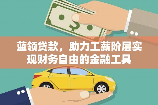顺庆蓝领贷款，助力工薪阶层实现财务自由的金融工具