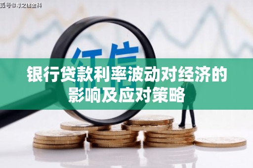 顺庆银行贷款利率波动对经济的影响及应对策略