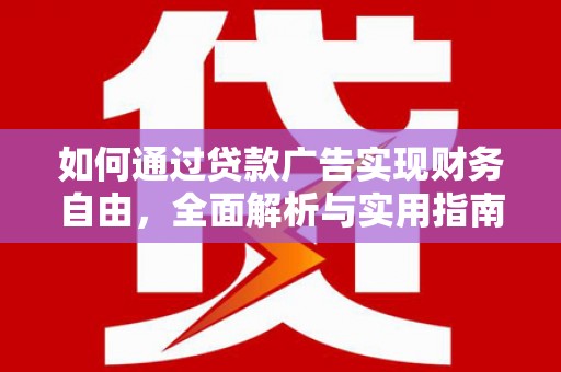 顺庆如何通过贷款广告实现财务自由，全面解析与实用指南