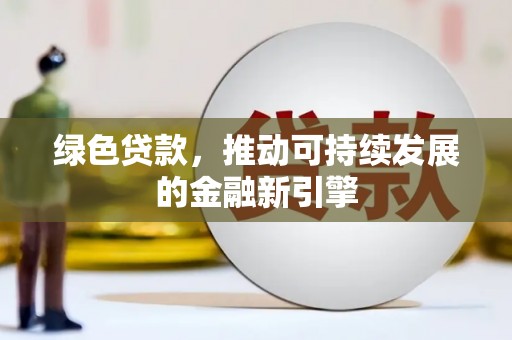 顺庆绿色贷款，推动可持续发展的金融新引擎
