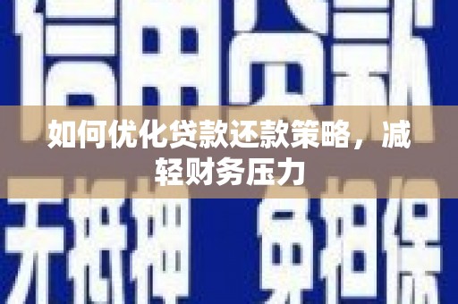 顺庆如何优化贷款还款策略，减轻财务压力